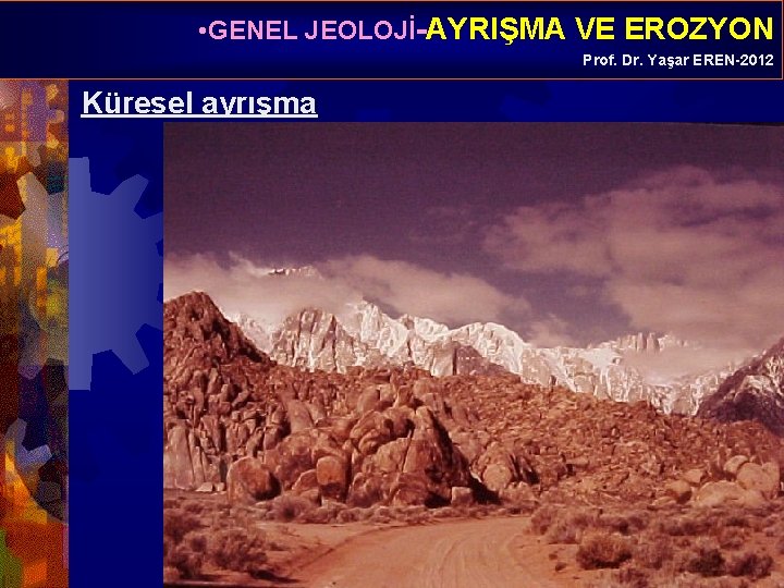  • GENEL JEOLOJİ-AYRIŞMA VE EROZYON Prof. Dr. Yaşar EREN-2012 Küresel ayrışma 