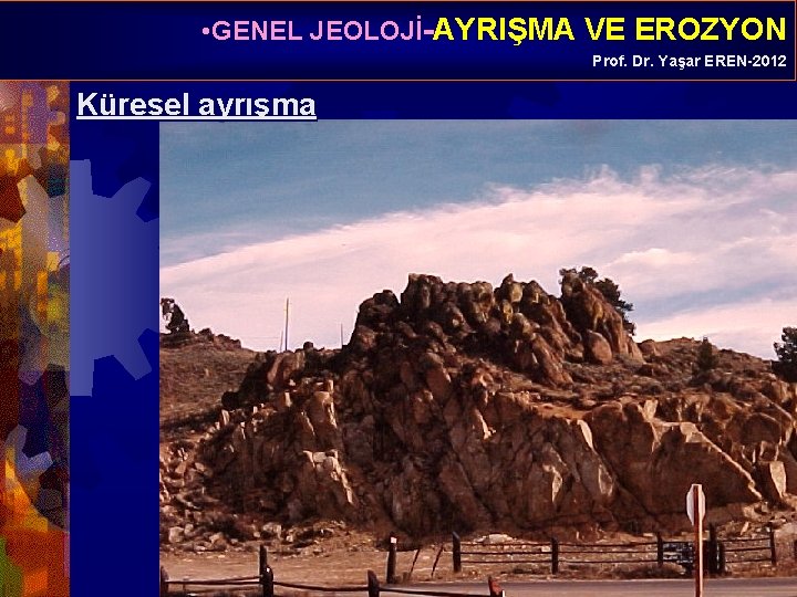  • GENEL JEOLOJİ-AYRIŞMA VE EROZYON Prof. Dr. Yaşar EREN-2012 Küresel ayrışma 