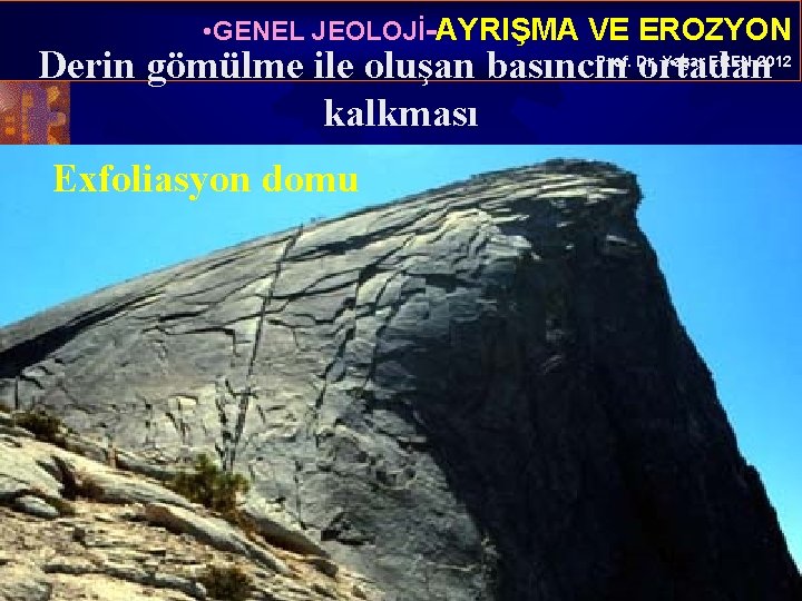  • GENEL JEOLOJİ-AYRIŞMA VE EROZYON Derin gömülme ile oluşan basıncın ortadan kalkması Prof.
