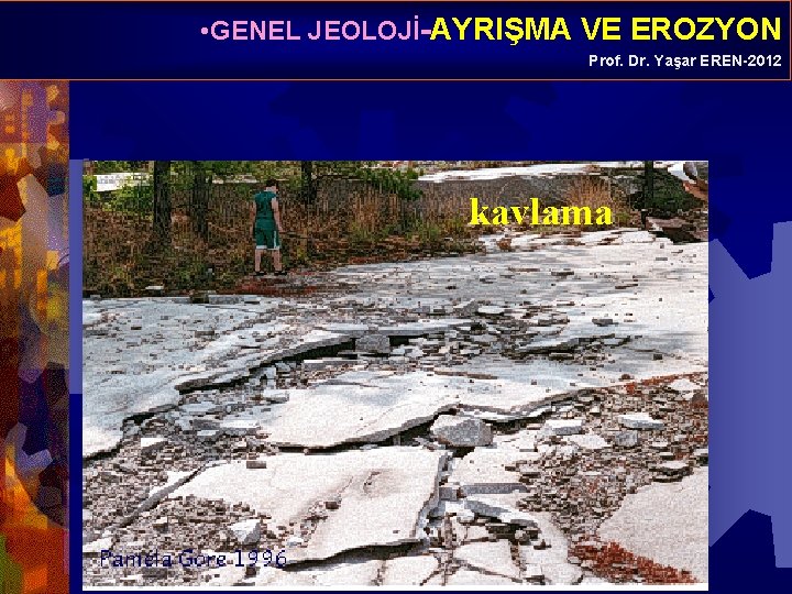  • GENEL JEOLOJİ-AYRIŞMA VE EROZYON Prof. Dr. Yaşar EREN-2012 kavlama 