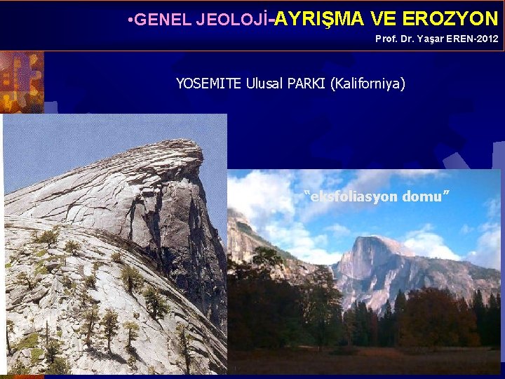  • GENEL JEOLOJİ-AYRIŞMA VE EROZYON Prof. Dr. Yaşar EREN-2012 YOSEMITE Ulusal PARKI (Kaliforniya)