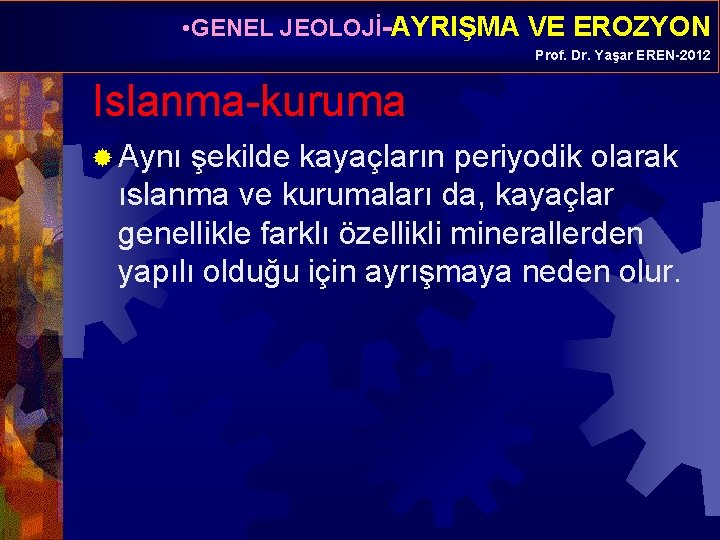  • GENEL JEOLOJİ-AYRIŞMA VE EROZYON Prof. Dr. Yaşar EREN-2012 Islanma-kuruma ® Aynı şekilde