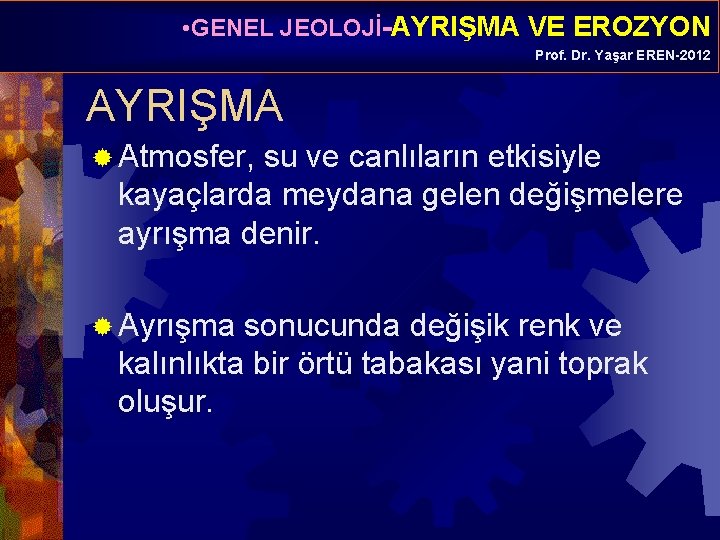  • GENEL JEOLOJİ-AYRIŞMA VE EROZYON Prof. Dr. Yaşar EREN-2012 AYRIŞMA ® Atmosfer, su