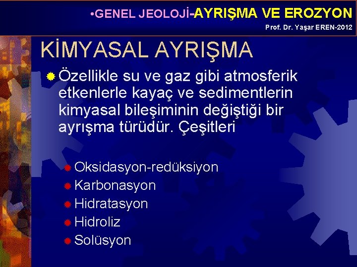  • GENEL JEOLOJİ-AYRIŞMA VE EROZYON Prof. Dr. Yaşar EREN-2012 KİMYASAL AYRIŞMA ® Özellikle