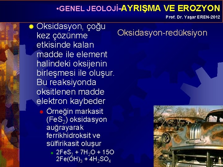  • GENEL JEOLOJİ-AYRIŞMA VE EROZYON Prof. Dr. Yaşar EREN-2012 ® Oksidasyon, çoğu Oksidasyon-redüksiyon