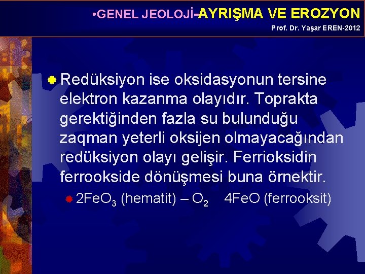  • GENEL JEOLOJİ-AYRIŞMA VE EROZYON Prof. Dr. Yaşar EREN-2012 ® Redüksiyon ise oksidasyonun