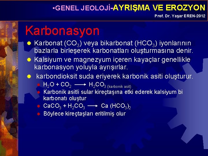  • GENEL JEOLOJİ-AYRIŞMA VE EROZYON Prof. Dr. Yaşar EREN-2012 Karbonasyon Karbonat (CO 3)