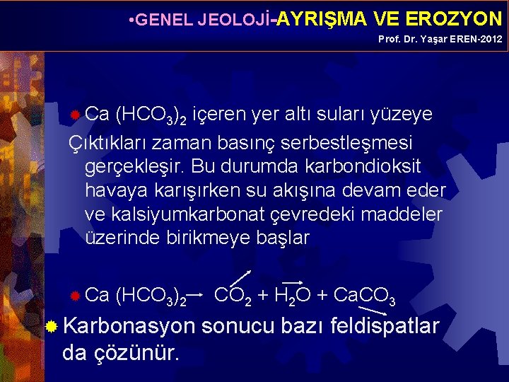  • GENEL JEOLOJİ-AYRIŞMA VE EROZYON Prof. Dr. Yaşar EREN-2012 ® Ca (HCO 3)2