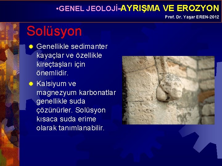  • GENEL JEOLOJİ-AYRIŞMA VE EROZYON Prof. Dr. Yaşar EREN-2012 Solüsyon Genellikle sedimanter kayaçlar