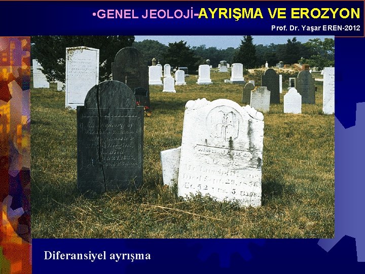  • GENEL JEOLOJİ-AYRIŞMA VE EROZYON Prof. Dr. Yaşar EREN-2012 Diferansiyel ayrışma 