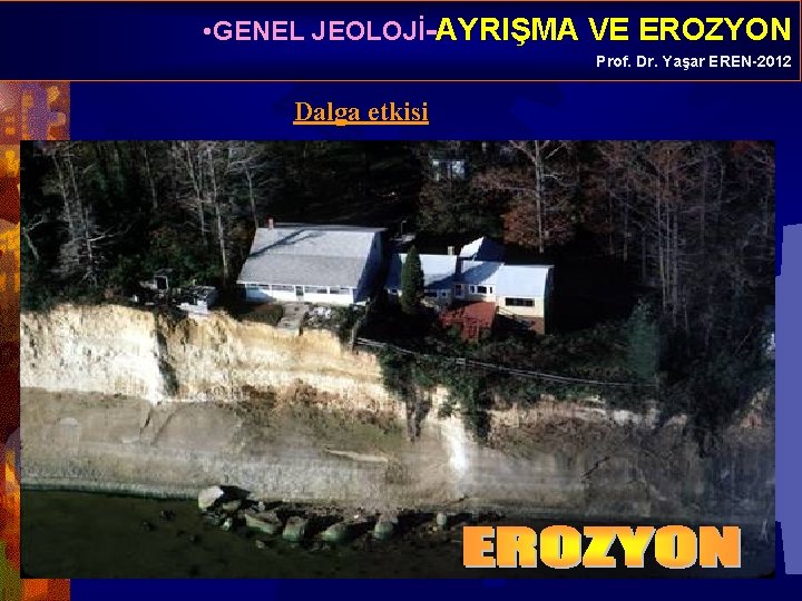  • GENEL JEOLOJİ-AYRIŞMA VE EROZYON Prof. Dr. Yaşar EREN-2012 Dalga etkisi 