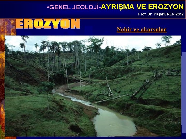  • GENEL JEOLOJİ-AYRIŞMA VE EROZYON Prof. Dr. Yaşar EREN-2012 Nehir ve akarsular 