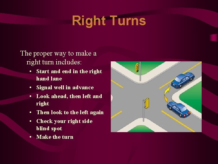 Right Turns The proper way to make a right turn includes: • Start and