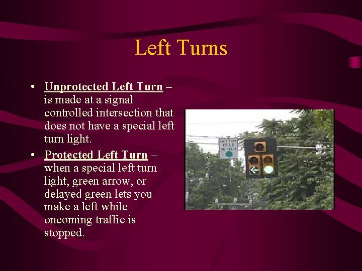 Left Turns • Unprotected Left Turn – is made at a signal controlled intersection Left Turns • Unprotected Left Turn – is made at a signal controlled intersection