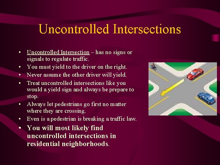 Uncontrolled Intersections • Uncontrolled Intersection – has no signs or signals to regulate traffic.