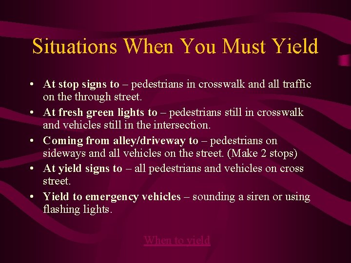 Situations When You Must Yield • At stop signs to – pedestrians in crosswalk Situations When You Must Yield • At stop signs to – pedestrians in crosswalk