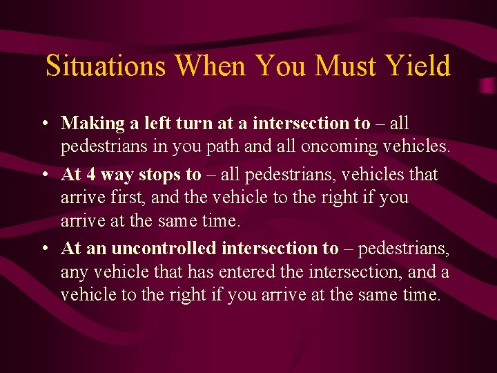 Situations When You Must Yield • Making a left turn at a intersection to