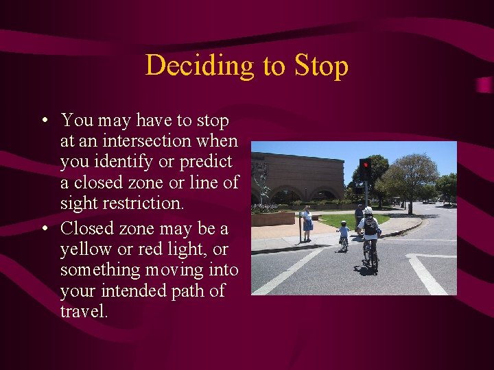 Deciding to Stop • You may have to stop at an intersection when you