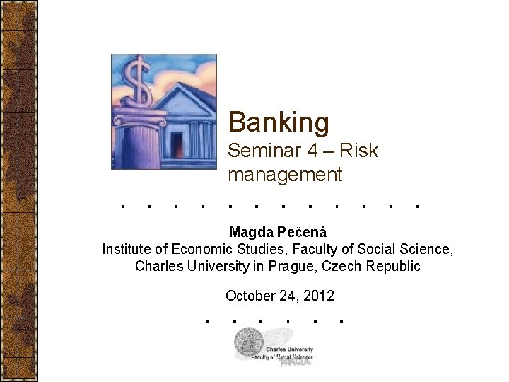 Banking Seminar 4 – Risk management Magda Pečená Institute of Economic Studies, Faculty of