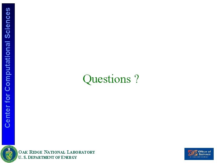 Center for Computational Sciences Questions ? OAK RIDGE NATIONAL LABORATORY U. S. DEPARTMENT OF