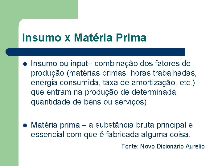 Insumo x Matéria Prima l Insumo ou input– input combinação dos fatores de produção