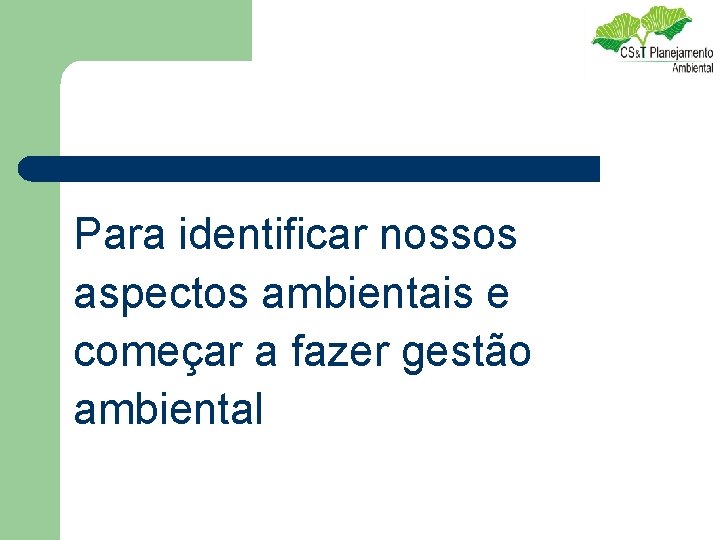 Para identificar nossos aspectos ambientais e começar a fazer gestão ambiental 