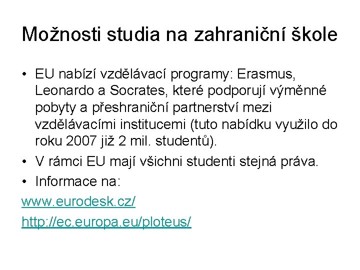 Možnosti studia na zahraniční škole • EU nabízí vzdělávací programy: Erasmus, Leonardo a Socrates,