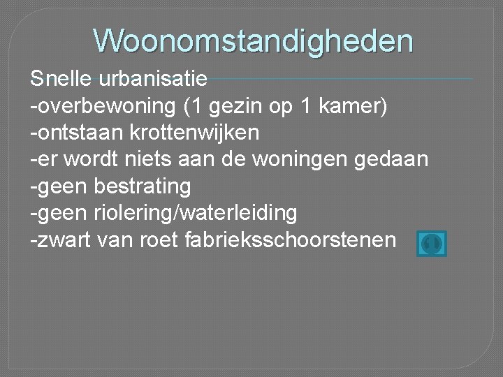 Woonomstandigheden Snelle urbanisatie -overbewoning (1 gezin op 1 kamer) -ontstaan krottenwijken -er wordt niets