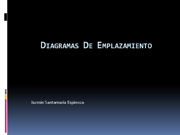 DIAGRAMAS DE EMPLAZAMIENTO Jazmín Santamaría Espinoza DIAGRAMAS DE EMPLAZAMIENTO Jazmín Santamaría Espinoza