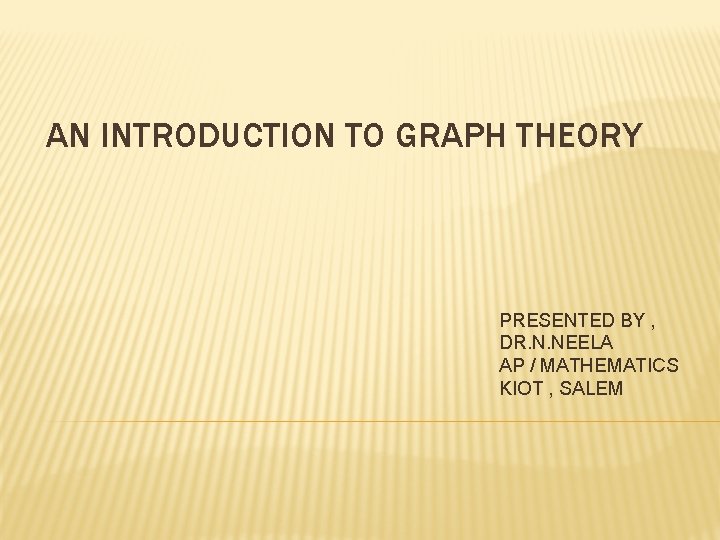 AN INTRODUCTION TO GRAPH THEORY PRESENTED BY , DR. N. NEELA AP / MATHEMATICS