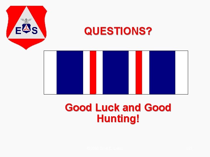 QUESTIONS? Good Luck and Good Hunting! © 2000 Scott E. Lanis 115 