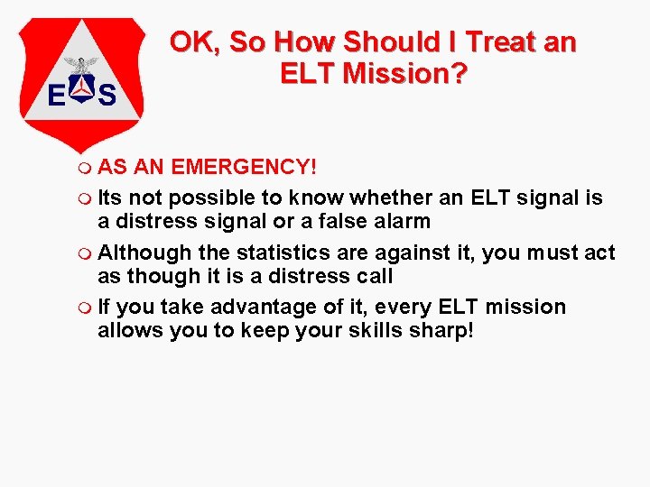 OK, So How Should I Treat an ELT Mission? m AS AN EMERGENCY! m