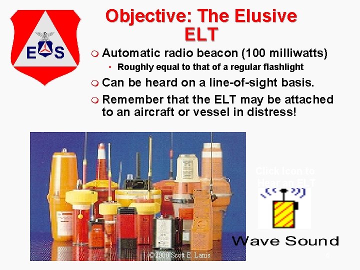 Objective: The Elusive ELT m Automatic radio beacon (100 milliwatts) • Roughly equal to