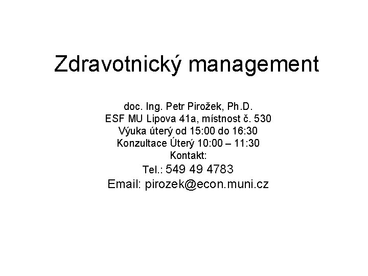 Zdravotnický management doc. Ing. Petr Pirožek, Ph. D. ESF MU Lipova 41 a, místnost