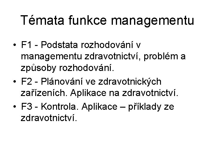 Témata funkce managementu • F 1 - Podstata rozhodování v managementu zdravotnictví, problém a
