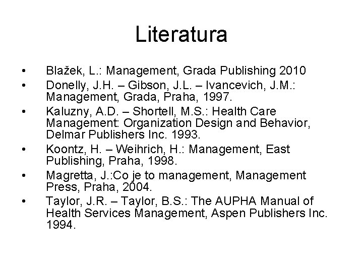 Literatura • • • Blažek, L. : Management, Grada Publishing 2010 Donelly, J. H.