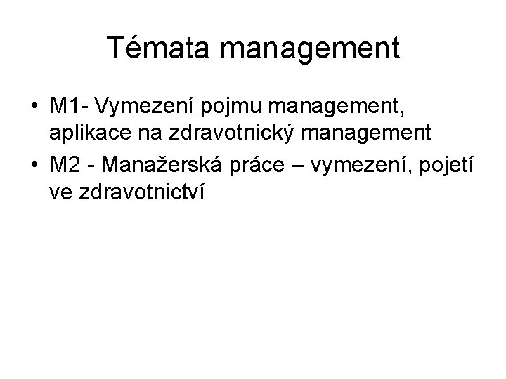Témata management • M 1 - Vymezení pojmu management, aplikace na zdravotnický management •