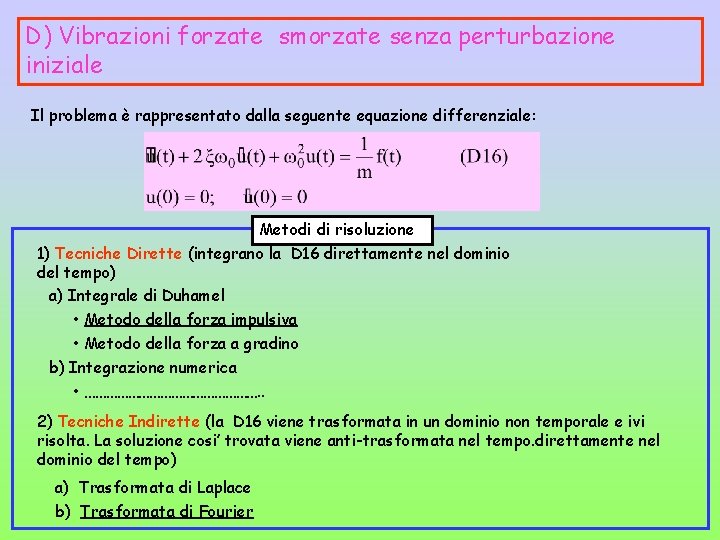 D) Vibrazioni forzate smorzate senza perturbazione iniziale Il problema è rappresentato dalla seguente equazione