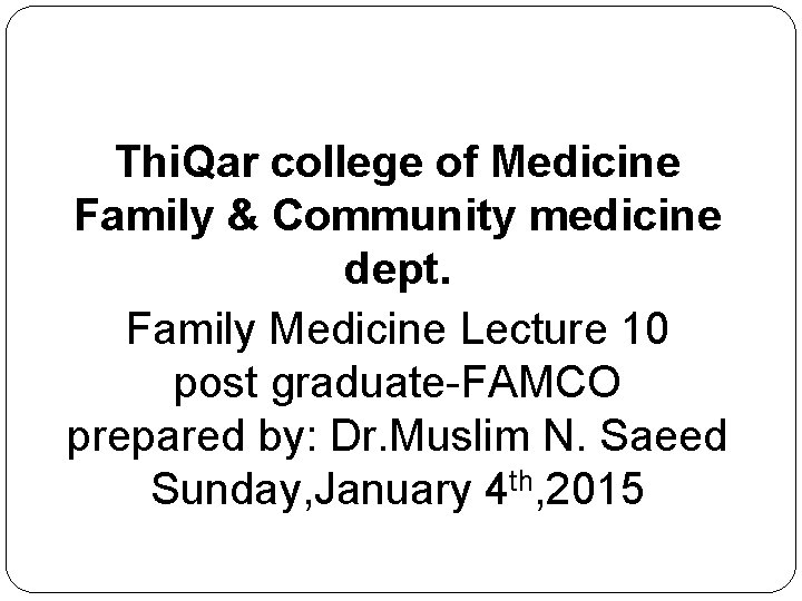 Thi. Qar college of Medicine Family & Community medicine dept. Family Medicine Lecture 10