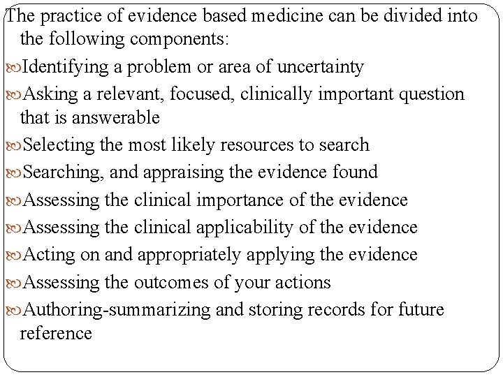 The practice of evidence based medicine can be divided into the following components: Identifying