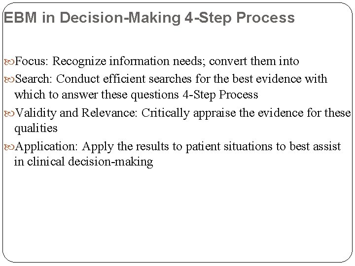 EBM in Decision-Making 4 -Step Process Focus: Recognize information needs; convert them into Search:
