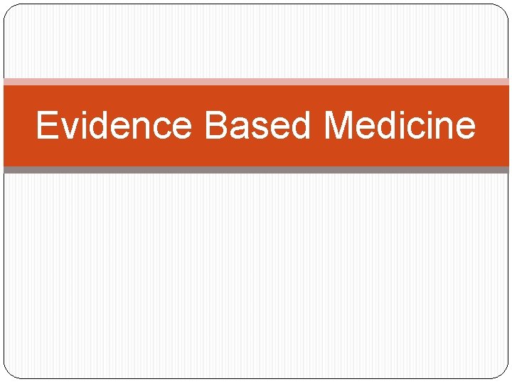 Evidence Based Medicine Evidence Based Medicine