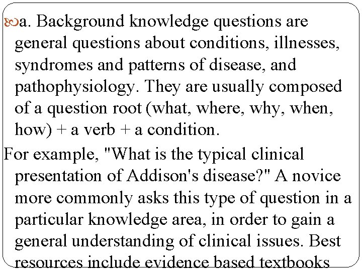  a. Background knowledge questions are general questions about conditions, illnesses, syndromes and patterns