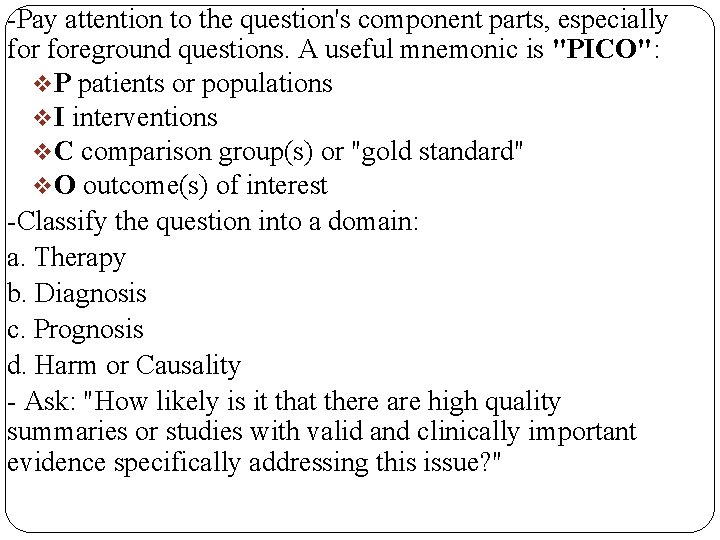 -Pay attention to the question's component parts, especially foreground questions. A useful mnemonic is