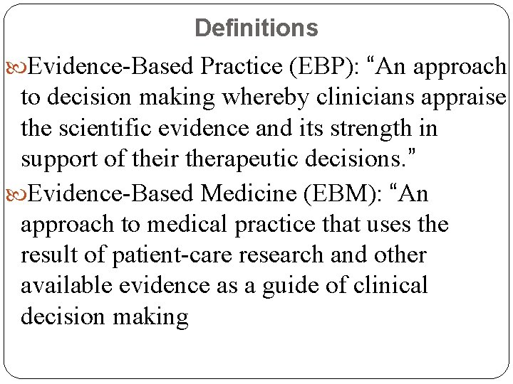 Definitions Evidence-Based Practice (EBP): “An approach to decision making whereby clinicians appraise the scientific Definitions Evidence-Based Practice (EBP): “An approach to decision making whereby clinicians appraise the scientific
