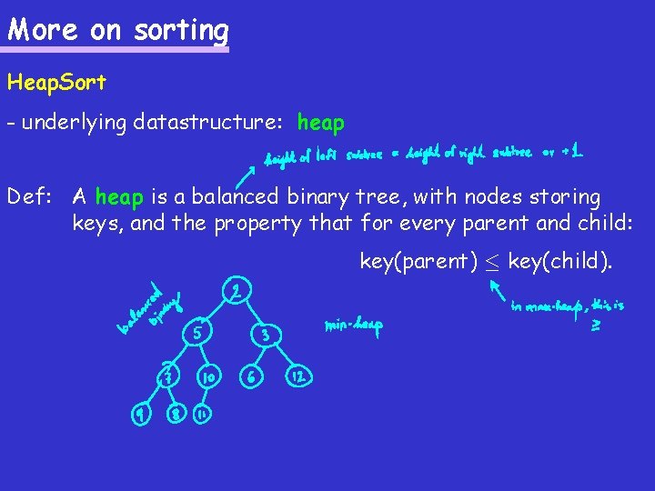 More on sorting Heap. Sort - underlying datastructure: heap Def: A heap is a