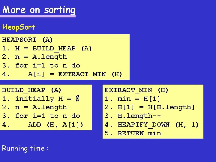 More on sorting Heap. Sort HEAPSORT (A) 1. H = BUILD_HEAP (A) 2. n