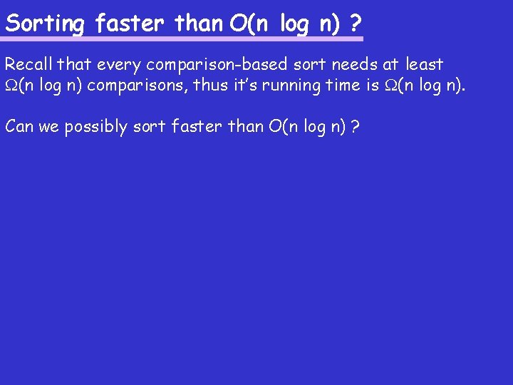 Sorting faster than O(n log n) ? Recall that every comparison-based sort needs at