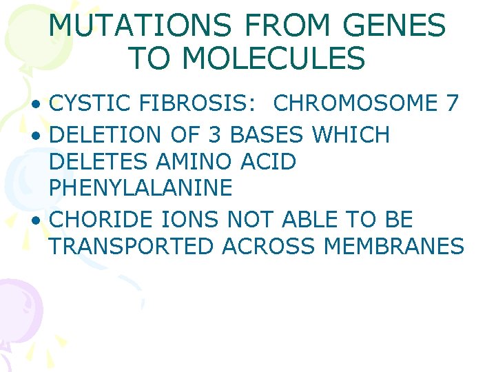 MUTATIONS FROM GENES TO MOLECULES • CYSTIC FIBROSIS: CHROMOSOME 7 • DELETION OF 3