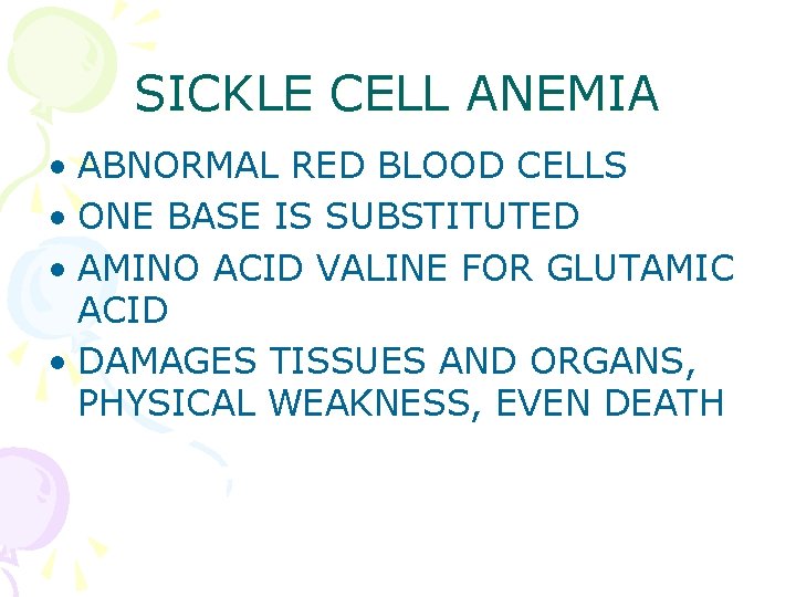 SICKLE CELL ANEMIA • ABNORMAL RED BLOOD CELLS • ONE BASE IS SUBSTITUTED •